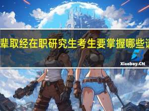 向前辈取经在职研究生考生要掌握哪些请教的艺术