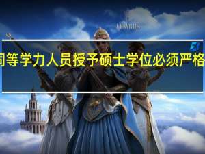 向同等学力人员授予硕士学位必须严格坚持标准