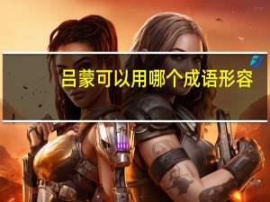 吕蒙可以用哪个成语形容