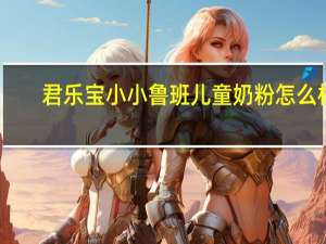 君乐宝小小鲁班儿童奶粉怎么样（君乐宝小小鲁班）