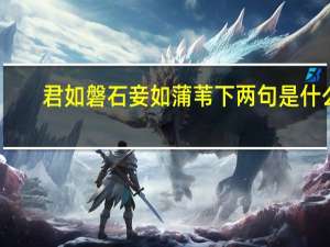 君如磐石妾如蒲苇下两句是什么