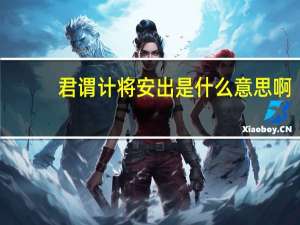 君谓计将安出是什么意思啊