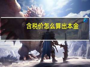 含税价怎么算出本金（含税价怎么算）