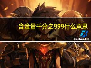 含金量千分之999什么意思