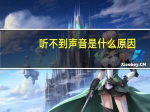 听不到声音是什么原因（听不到声音）