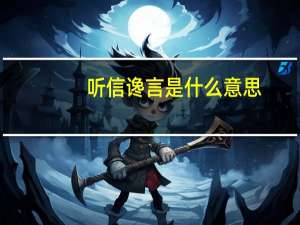 听信谗言是什么意思