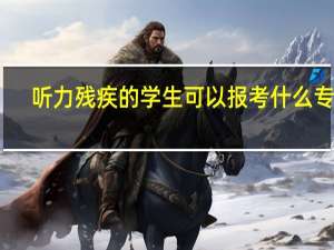听力残疾的学生可以报考什么专业