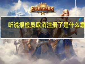 听说报检员取消注册了是什么意思