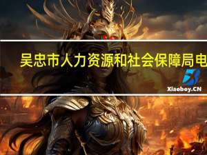 吴忠市人力资源和社会保障局电话（吴忠市人力资源和社会保障局）