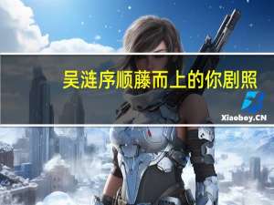 吴涟序顺藤而上的你剧照（吴涟序简介）
