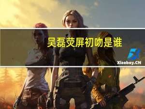 吴磊荧屏初吻是谁