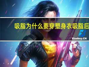 吸脂为什么要穿塑身衣 吸脂后能穿普通塑身衣吗