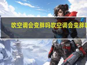 吹空调会变胖吗吹空调会变胖吗