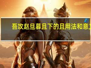 吾攻赵旦暮且下的且用法和意义