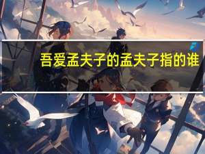 吾爱孟夫子的孟夫子指的谁（吾爱孟夫子的孟夫子是谁）