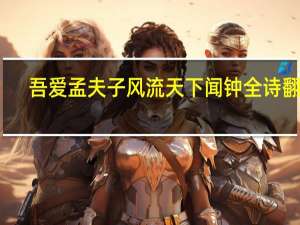 吾爱孟夫子风流天下闻钟全诗翻译（吾爱孟夫子）
