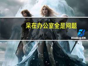 呆在办公室全是问题