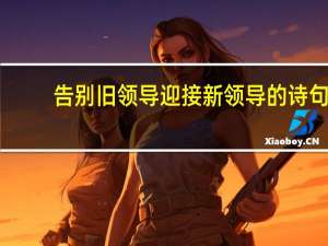 告别旧领导迎接新领导的诗句