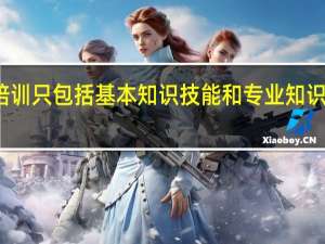 员工培训只包括基本知识技能和专业知识技能的培训