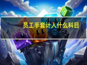 员工手套计入什么科目