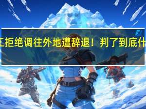 员工拒绝调往外地遭辞退！判了 到底什么情况嘞