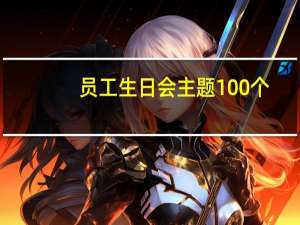 员工生日会主题100个（员工生日会主题）