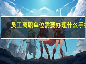 员工离职单位需要办理什么手续
