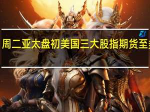 周二（10月17日）亚太盘初美国三大股指期货至多涨0.06%
