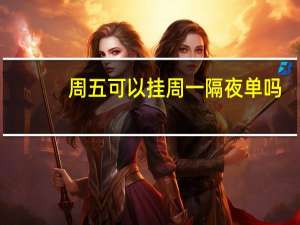 周五可以挂周一隔夜单吗