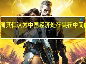 周其仁认为中国经济处在夹在中间的困境（周其仁-经济学家介绍）