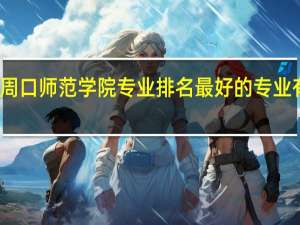 周口师范学院专业排名 最好的专业有哪些
