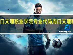 周口文理职业学院专业代码 周口文理职业学院