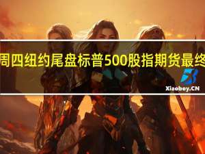 周四（8月31日）纽约尾盘标普500股指期货最终下跌0.11%道指期货跌0.39%纳斯达克100股指期货涨0.29%