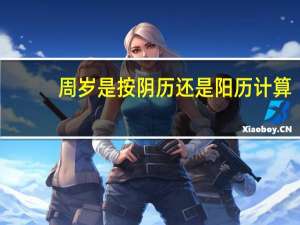 周岁是按阴历还是阳历计算