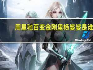 周星驰百变金刚里杨婆婆是谁（周星驰的 ldquo 百变星君 rdquo 结尾的 ldquo 杨婆婆 rdquo 是谁）