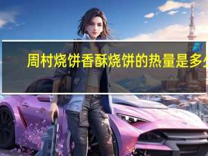 周村 烧饼 香酥烧饼的热量是多少