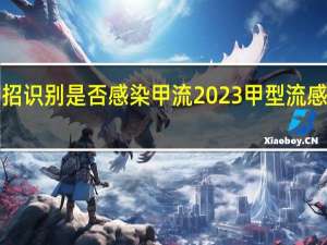 周知3招识别是否感染甲流 2023甲型流感症状有哪些