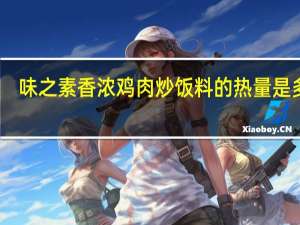 味之素 香浓鸡肉炒饭料的热量是多少