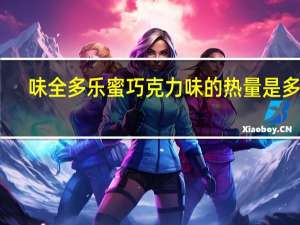 味全 多乐蜜巧克力味的热量是多少
