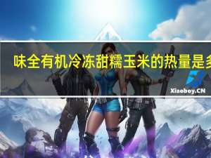 味全 有机冷冻甜糯玉米的热量是多少