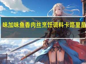味加味 鱼香肉丝烹饪调料卡路里是多少