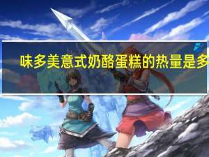 味多美 意式奶酪蛋糕的热量是多少