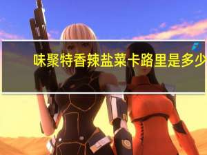 味聚特香辣盐菜卡路里是多少