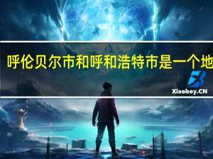 呼伦贝尔市和呼和浩特市是一个地方吗