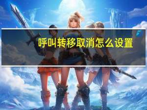 呼叫转移取消怎么设置（呼叫转移）