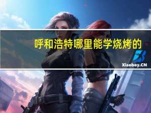 呼和浩特哪里能学烧烤的