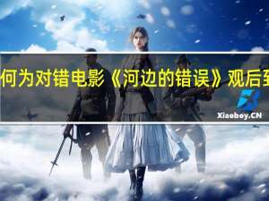 命运之中何为对错 电影《河边的错误》观后 到底什么情况嘞