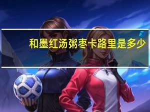 和墨红 汤粥枣卡路里是多少