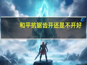 和平抗锯齿开还是不开好（抗锯齿开还是不开好）