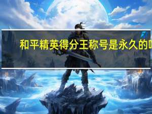 和平精英得分王称号是永久的吗